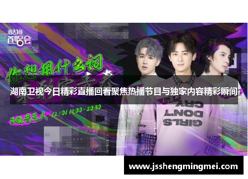 湖南卫视今日精彩直播回看聚焦热播节目与独家内容精彩瞬间