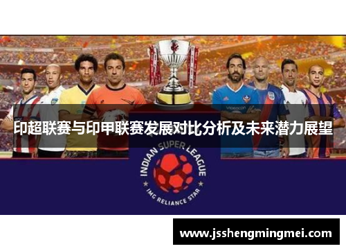 印超联赛与印甲联赛发展对比分析及未来潜力展望